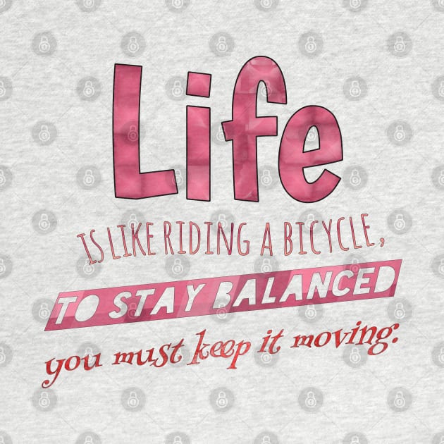 Life is like riding a bicycle, to stay balanced you must keep it moving. by Vinto fashion 